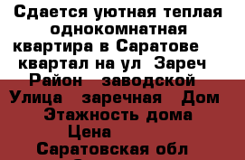 Сдается уютная,теплая однокомнатная квартира в Саратове  16 квартал на ул. Зареч › Район ­ заводской › Улица ­ заречная › Дом ­ 3 › Этажность дома ­ 5 › Цена ­ 8 000 - Саратовская обл., Саратов г. Недвижимость » Квартиры аренда   